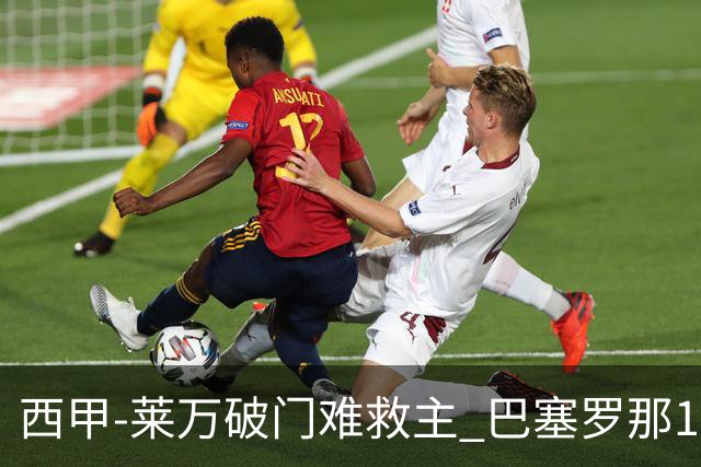 西甲-莱万破门难救主 巴塞罗那1-3巴拉多利德